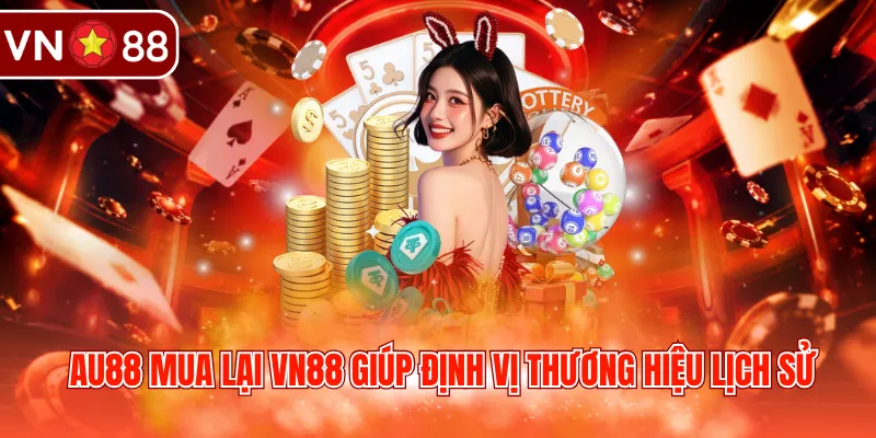 AU88 mua lại VN88 giúp định vị thương hiệu lịch sử