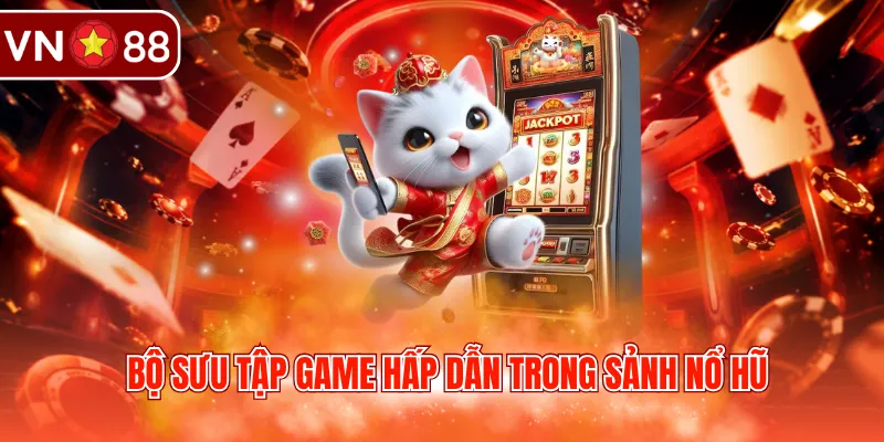 Bộ sưu tập game hấp dẫn trong sảnh nổ hũ