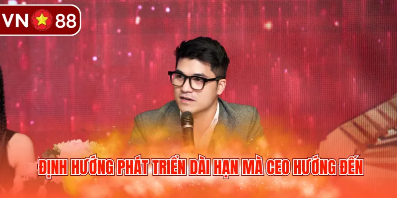 Định hướng phát triển dài hạn mà CEO hướng đến