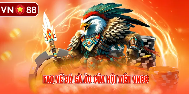 FAQ về đá gà ảo của hội viên VN88