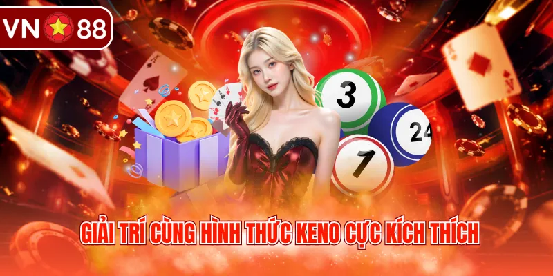 Giải trí cùng hình thức Keno cực kích thích