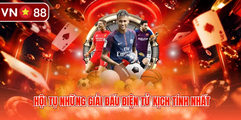 Hội tụ những giải đấu điện tử kịch tính nhất