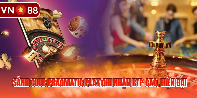 Sảnh Club Pragmatic Play ghi nhận RTP cao, hiện đại
