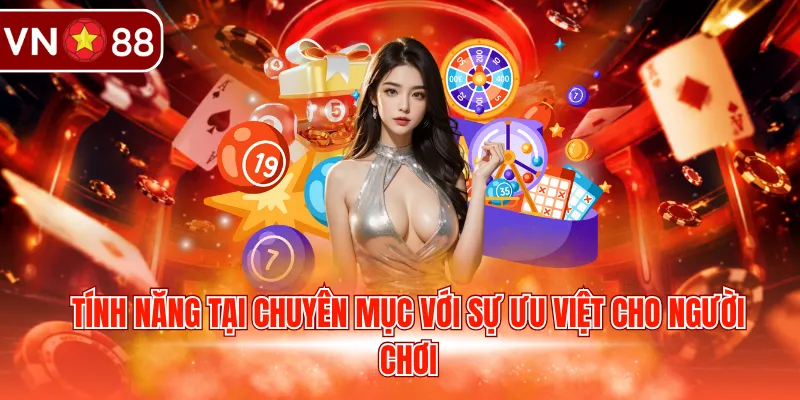 Tính năng tại chuyên mục với sự ưu việt cho người chơi