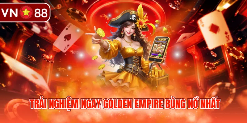Trải nghiệm ngay Golden Empire bùng nổ nhất