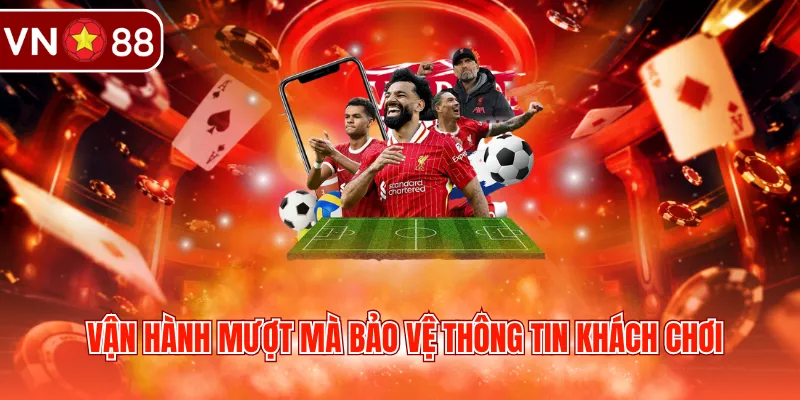 Vận hành mượt mà bảo vệ thông tin khách chơi